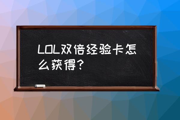 lol双倍经验卡从哪买 LOL双倍经验卡怎么获得？