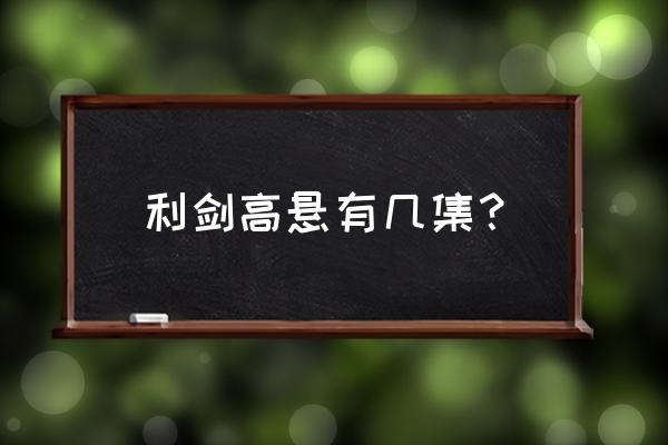 巡视利剑第一集完整版 利剑高悬有几集？