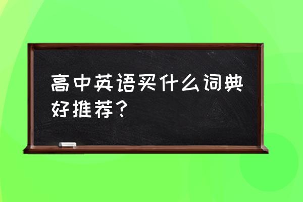 高中英语词典哪个好 高中英语买什么词典好推荐？