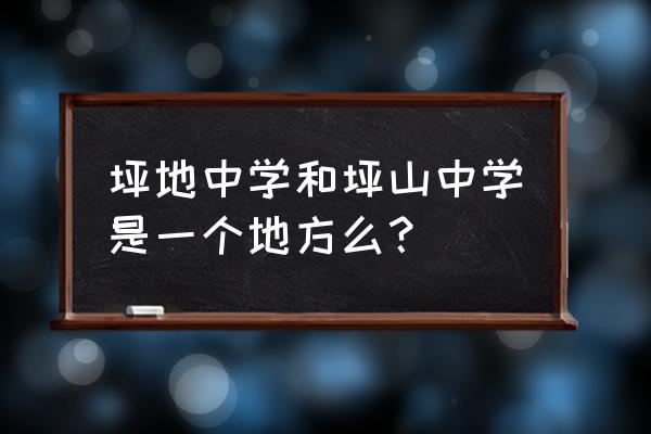 坪山区坪山中学 坪地中学和坪山中学是一个地方么？