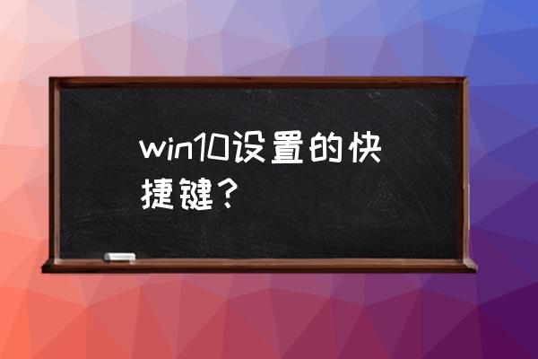 win10快捷键设置在哪 win10设置的快捷键？