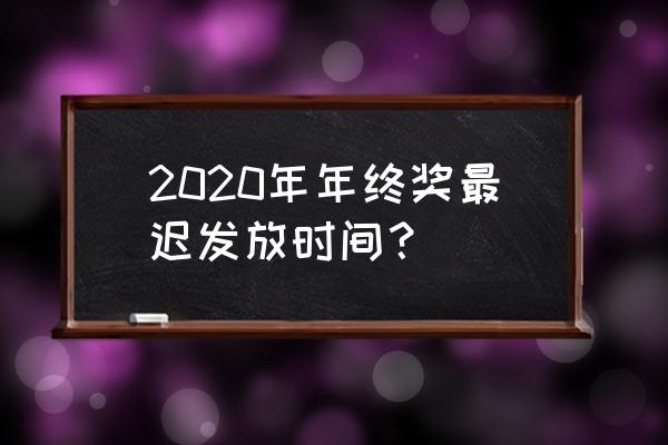 年终奖最迟什么时候发 2020年年终奖最迟发放时间？