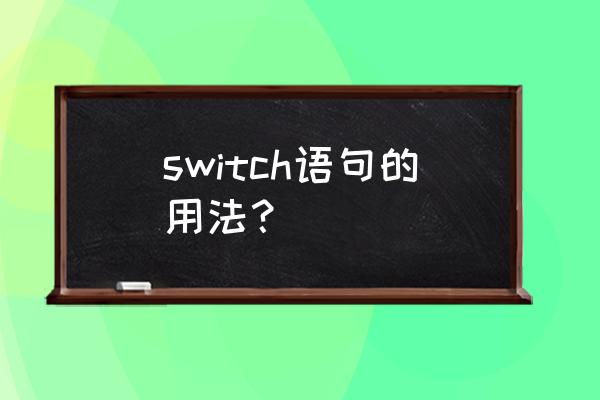 switch语句用法详解 switch语句的用法？