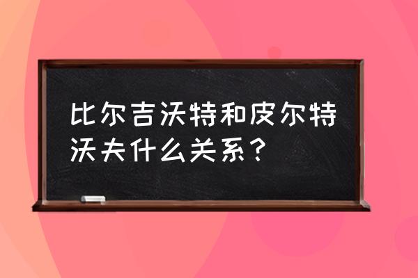 比尔吉沃特和皮尔特沃夫 比尔吉沃特和皮尔特沃夫什么关系？