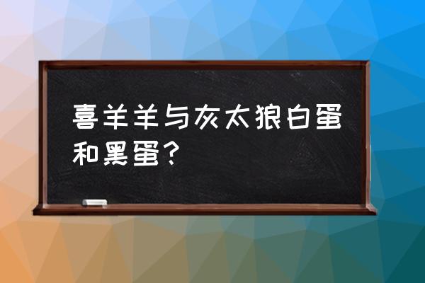 古古怪界是什么地方 喜羊羊与灰太狼白蛋和黑蛋？