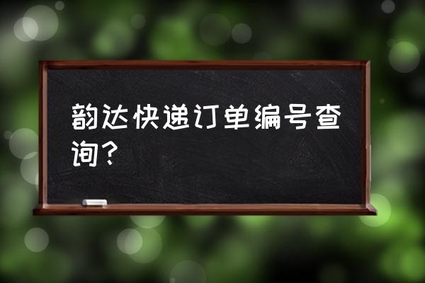 快递运单号查询询韵达 韵达快递订单编号查询？