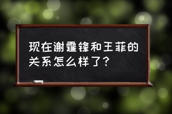 谢霆锋和王菲最近情况 现在谢霆锋和王菲的关系怎么样了？