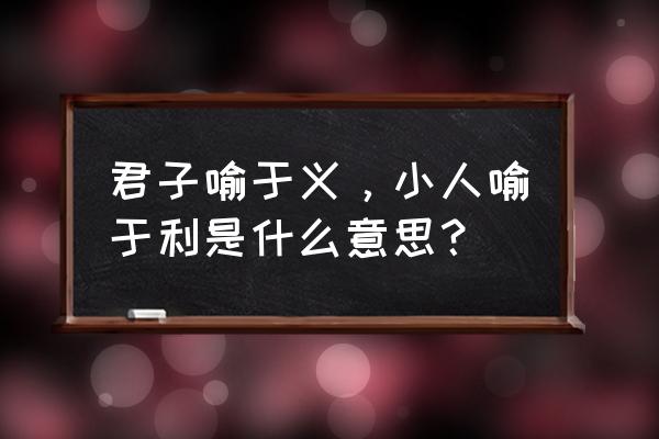 小人喻于利的于 君子喻于义，小人喻于利是什么意思？