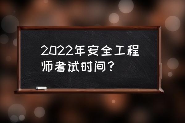 安全工程师考试时间安排 2022年安全工程师考试时间？