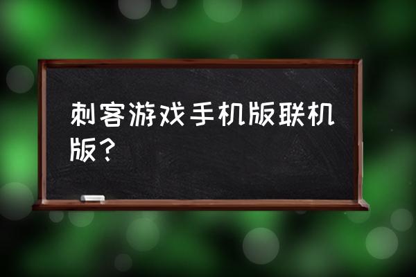 刺客游戏手机游戏 刺客游戏手机版联机版？