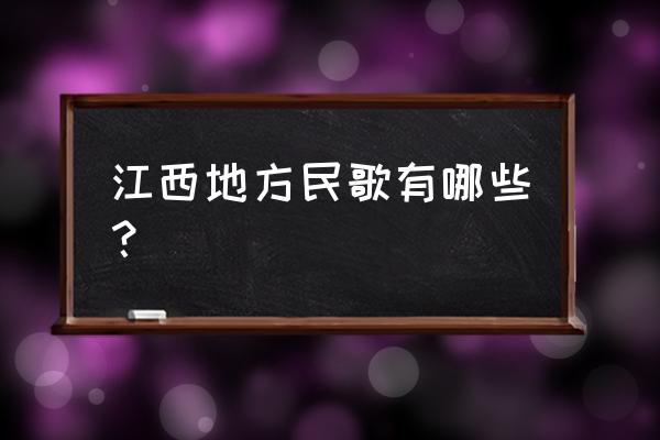 江西著名民歌 江西地方民歌有哪些？