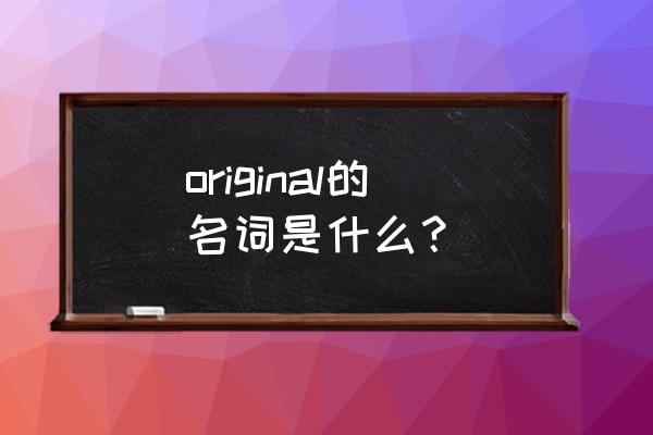 original的名词是什么 original的名词是什么？