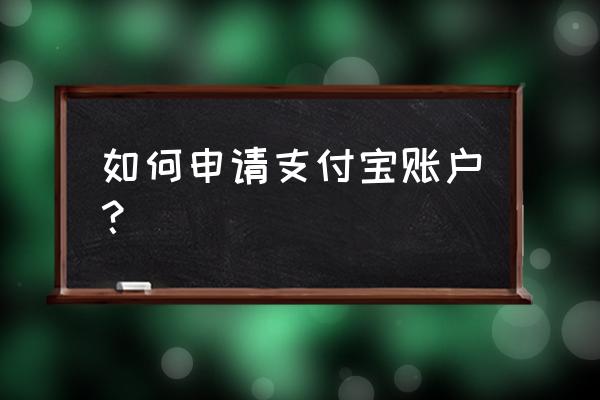 怎么申请支付宝账号呢 如何申请支付宝账户？