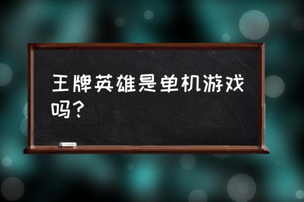 王牌英雄 动作游戏 王牌英雄是单机游戏吗？