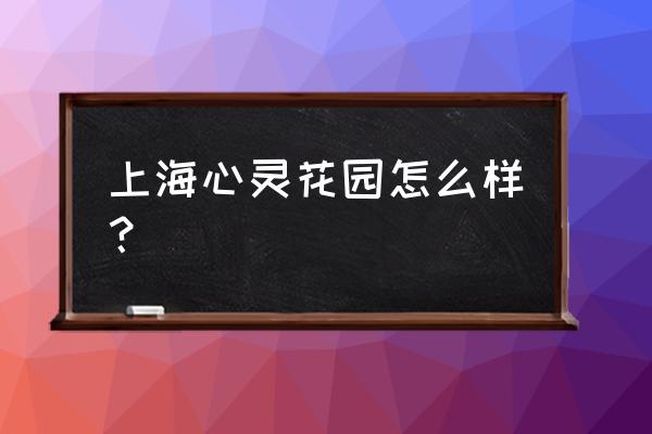 上海心灵花园心理咨询中心 上海心灵花园怎么样？