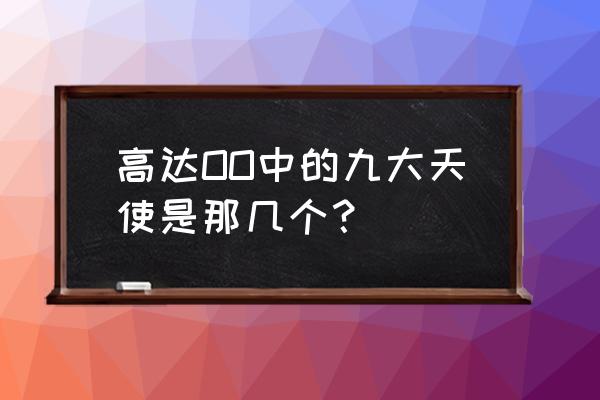 秘天使高达介绍 高达OO中的九大天使是那几个？