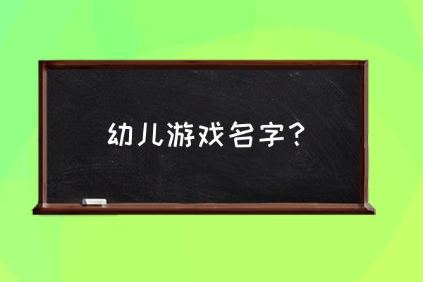 儿童活动名称 幼儿游戏名字？