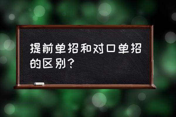 提前单招和对口单招的区别 提前单招和对口单招的区别？