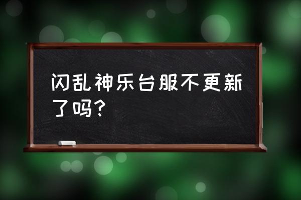 闪乱神乐 手机游戏 闪乱神乐台服不更新了吗？