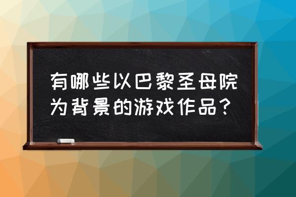 勿忘我游戏介绍 有哪些以巴黎圣母院为背景的游戏作品？