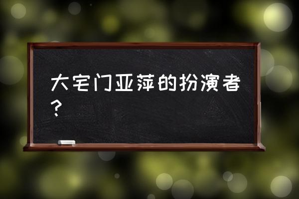 大宅门白雅萍的扮演者 大宅门亚萍的扮演者？