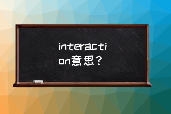 interaction. interaction意思？