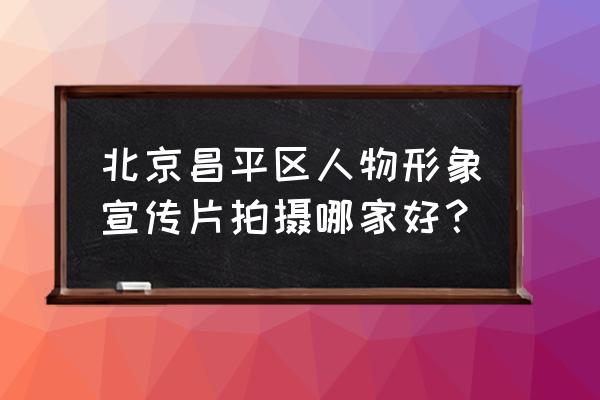 北京制作宣传片 北京昌平区人物形象宣传片拍摄哪家好？