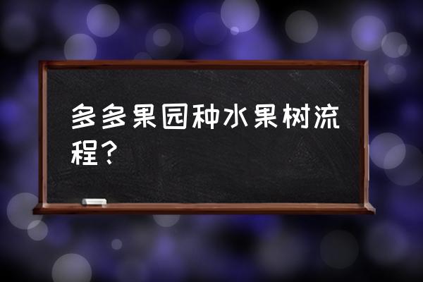 多多果园种水果 多多果园种水果树流程？