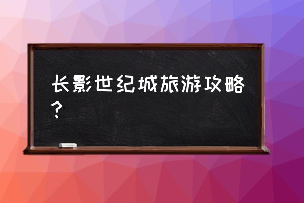 长影世纪城简介 长影世纪城旅游攻略？