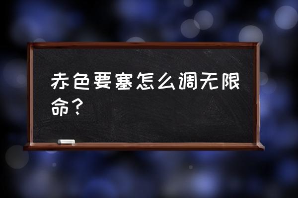 赤色要塞无敌无限命版 赤色要塞怎么调无限命？