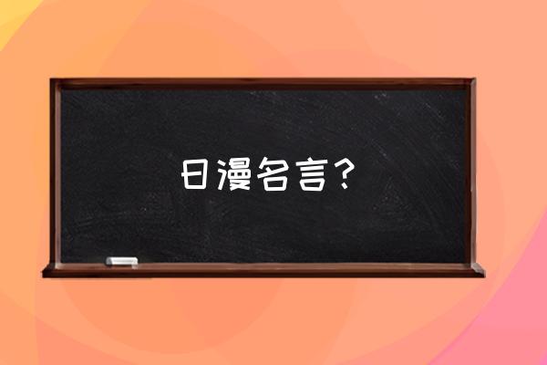 乌尔奇奥拉名言 日漫名言？