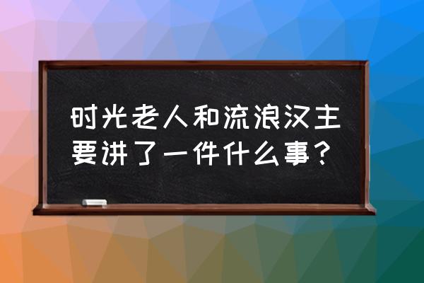 时光老人和流浪汉简介 时光老人和流浪汉主要讲了一件什么事？