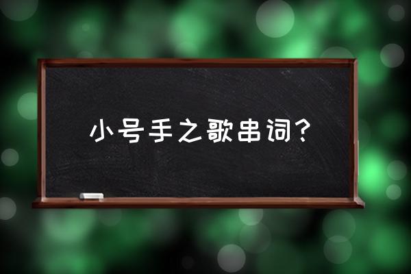 小号手之歌串词 小号手之歌串词？