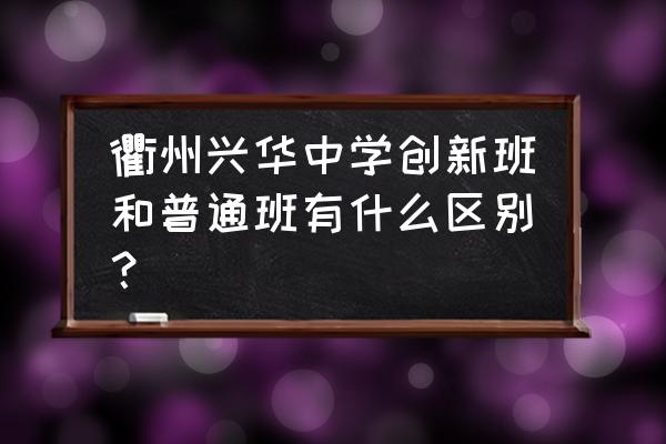 衢州兴华中学教师团队 衢州兴华中学创新班和普通班有什么区别？