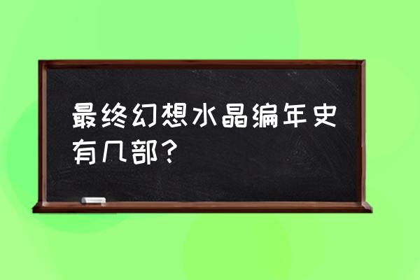 最终幻想水晶编年史有几部 最终幻想水晶编年史有几部？