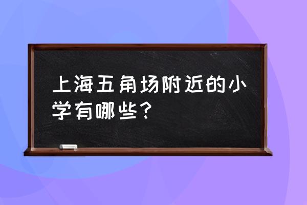 打虎山路第一小学排名 上海五角场附近的小学有哪些？