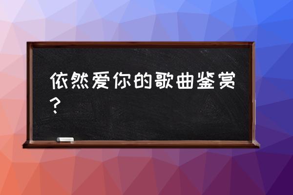 依然爱你感悟 依然爱你的歌曲鉴赏？