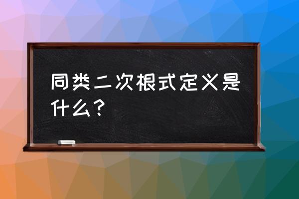 同类二次根式的判定 同类二次根式定义是什么？