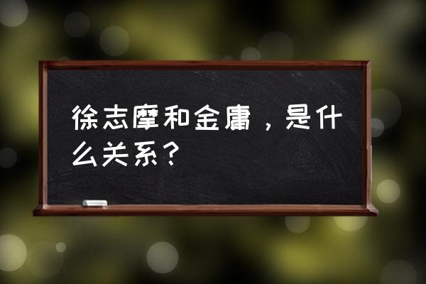 金庸和徐志摩认识嘛 徐志摩和金庸，是什么关系？