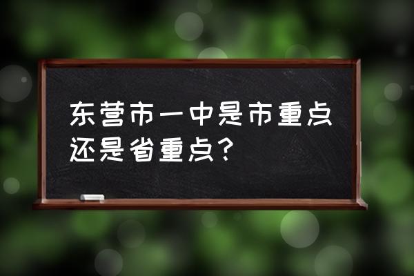 东营市一中是省重点吗 东营市一中是市重点还是省重点？