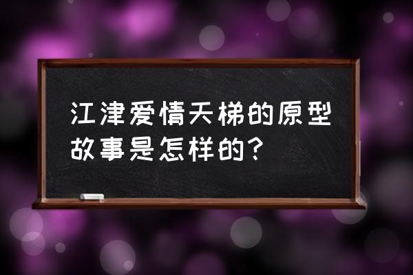 重庆爱情天梯是真的吗 江津爱情天梯的原型故事是怎样的？