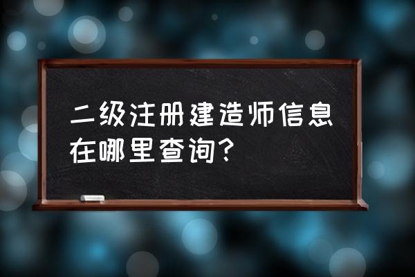 二级注册建筑师公示查询 二级注册建造师信息在哪里查询？