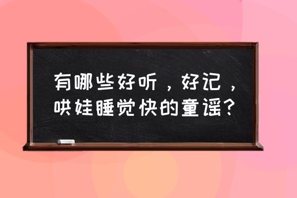 好听的童谣 有哪些好听，好记，哄娃睡觉快的童谣？