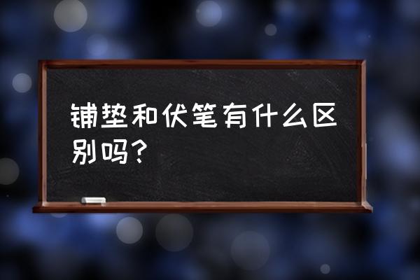 伏笔和铺垫的区别与联系 铺垫和伏笔有什么区别吗？