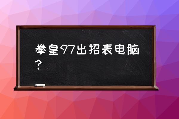 拳皇97简易版出招表 拳皇97出招表电脑？