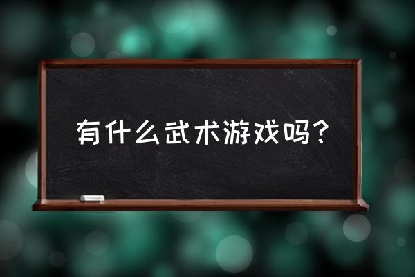 关于功夫的游戏 有什么武术游戏吗？