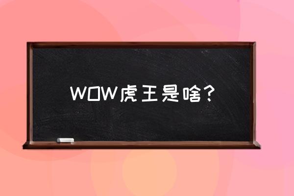 虎王邦加拉西什 WOW虎王是啥？