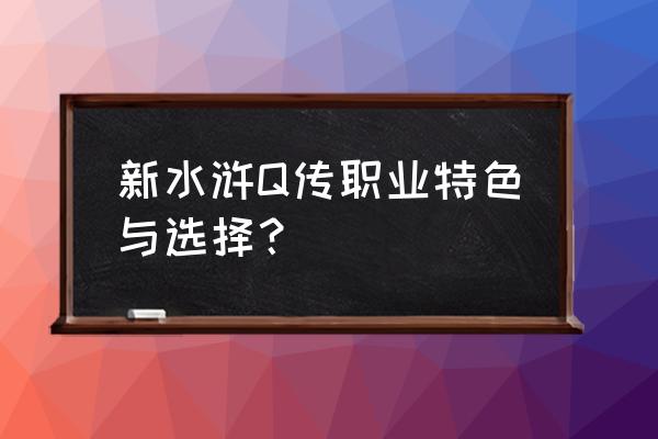 新水浒q传新职业 新水浒Q传职业特色与选择？