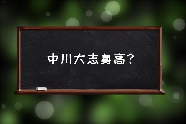 饭丰万理江 中川大志 中川大志身高？