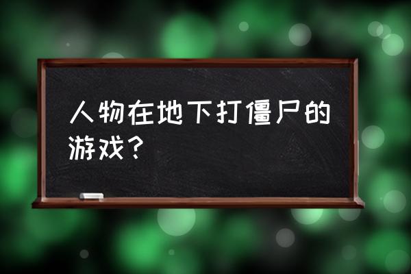 地底探险游戏 人物在地下打僵尸的游戏？